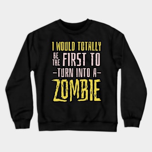 FIRST TO TURN INTO A ZOMBIE Crewneck Sweatshirt